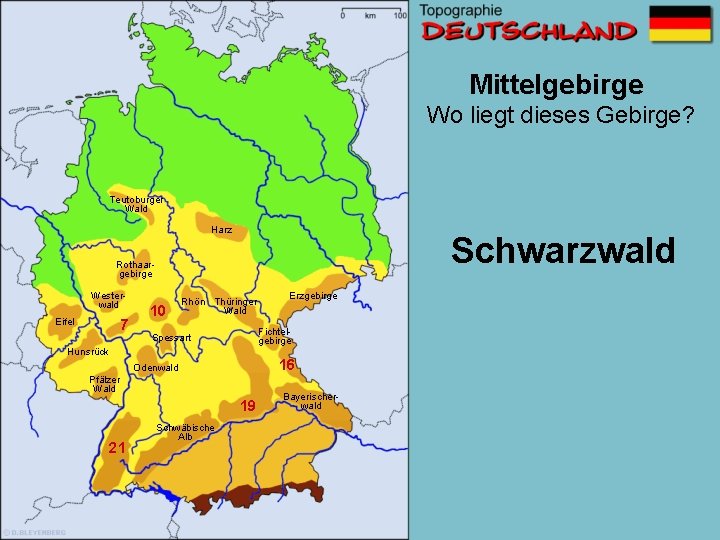 Mittelgebirge Wo liegt dieses Gebirge? Teutoburger Wald Harz Schwarzwald Rothaargebirge Westerwald Eifel 7 10