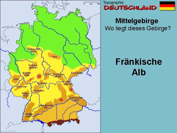 Mittelgebirge Wo liegt dieses Gebirge? Teutoburger Wald Harz Rothaargebirge Westerwald Eifel 10 7 Rhön