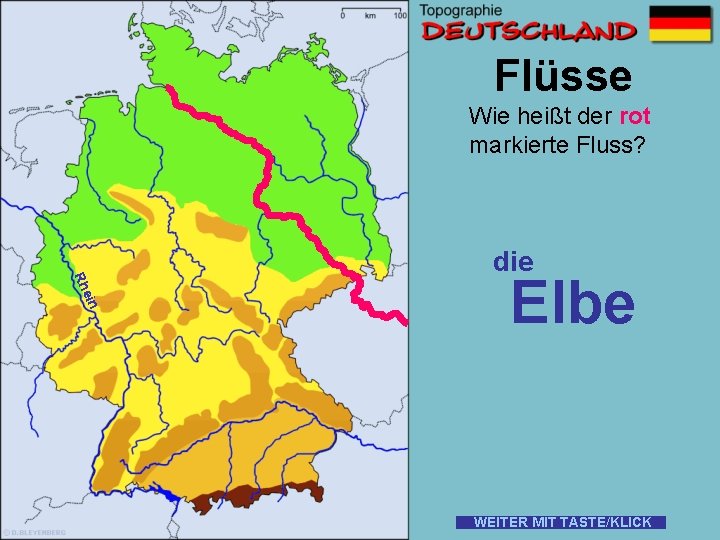 Flüsse Wie heißt der rot markierte Fluss? ein Rh die Elbe WEITER MIT TASTE/KLICK