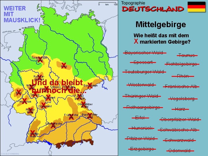 WEITER MIT MAUSKLICK! Mittelgebirge Wie heißt das mit dem X markierten Gebirge? Bayerischer Wald