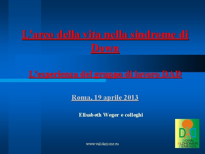 L'arco della vita nella sindrome di Down L'esperienza del gruppo di lavoro DAD Roma,