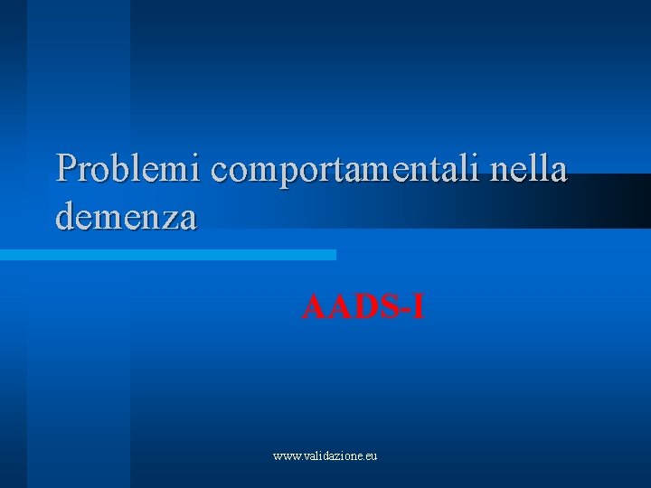 Problemi comportamentali nella demenza AADS-I www. validazione. eu 