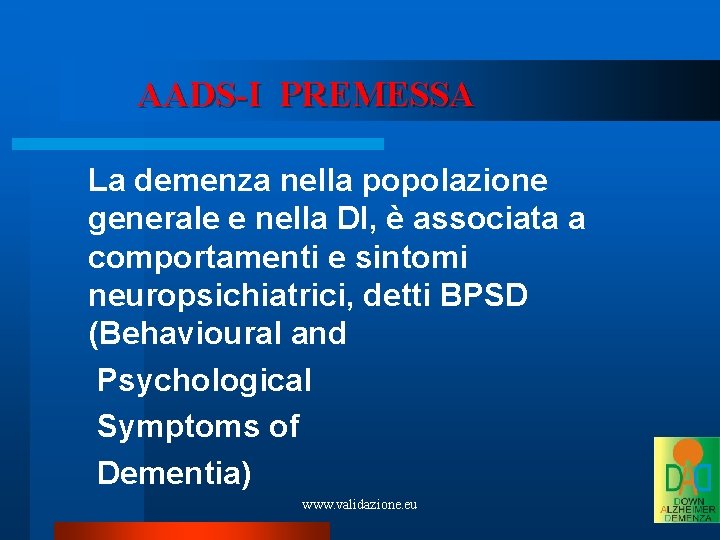AADS-I PREMESSA La demenza nella popolazione generale e nella DI, è associata a comportamenti