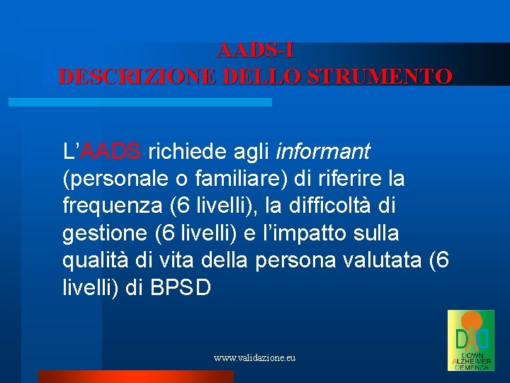 AADS-I DESCRIZIONE DELLO STRUMENTO L’AADS richiede agli informant (personale o familiare) di riferire la