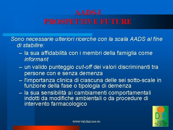 AADS-I PROSPETTIVE FUTURE Sono necessarie ulteriori ricerche con la scala AADS al fine di