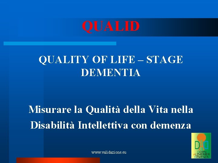 QUALID QUALITY OF LIFE – STAGE DEMENTIA Misurare la Qualità della Vita nella Disabilità