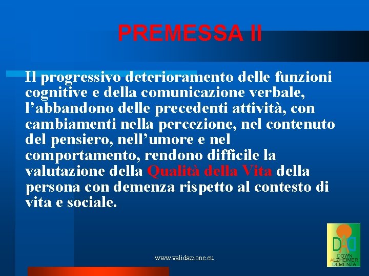 PREMESSA II Il progressivo deterioramento delle funzioni cognitive e della comunicazione verbale, l’abbandono delle