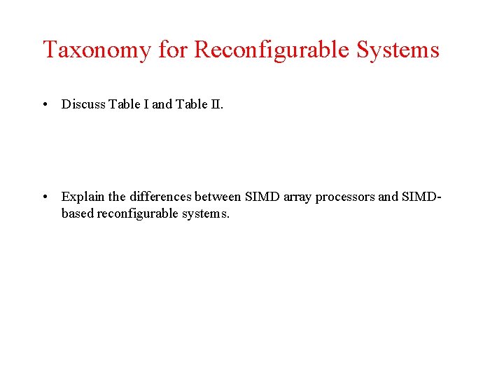Taxonomy for Reconfigurable Systems • Discuss Table I and Table II. • Explain the