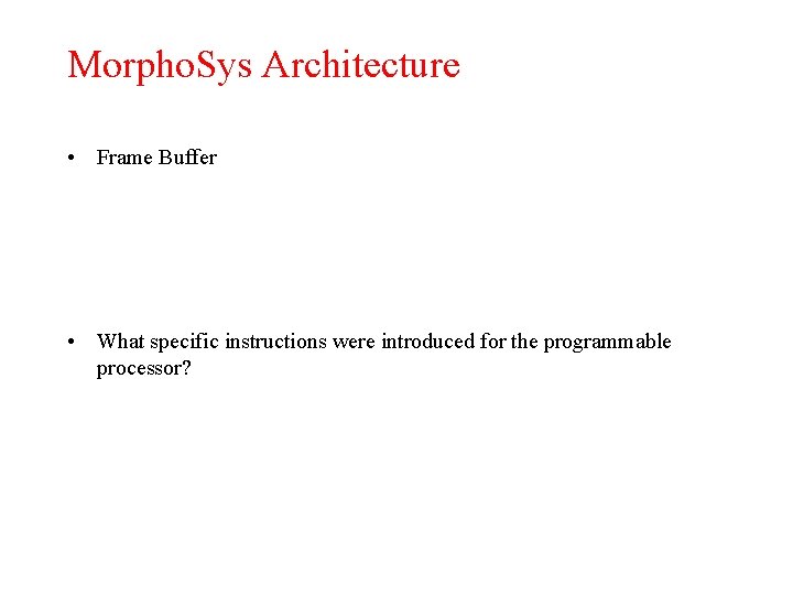 Morpho. Sys Architecture • Frame Buffer • What specific instructions were introduced for the