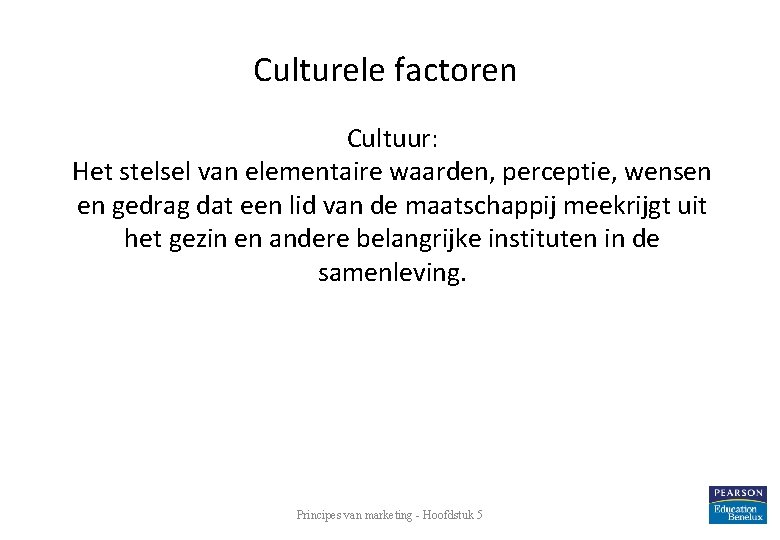 Culturele factoren Cultuur: Het stelsel van elementaire waarden, perceptie, wensen en gedrag dat een