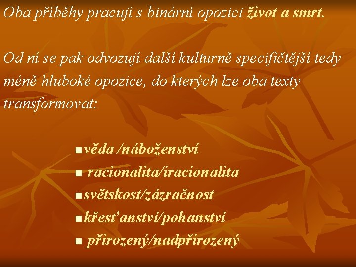 Oba příběhy pracují s binární opozici život a smrt. Od ní se pak odvozují