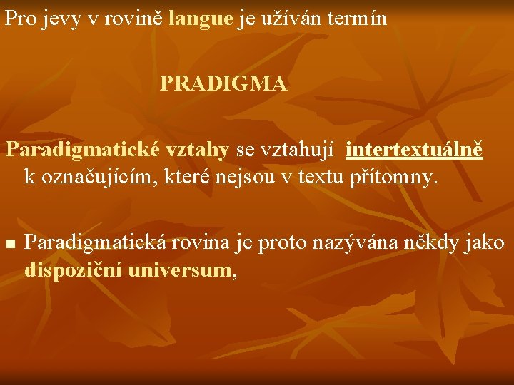 Pro jevy v rovině langue je užíván termín PRADIGMA Paradigmatické vztahy se vztahují intertextuálně