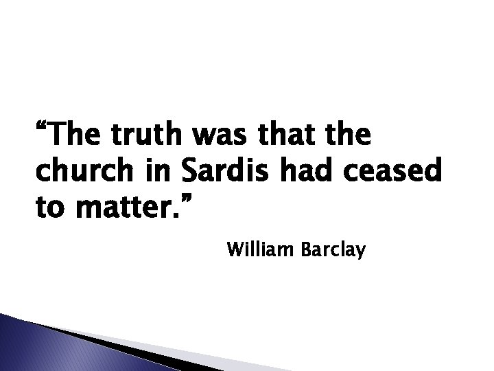 “The truth was that the church in Sardis had ceased to matter. ” William