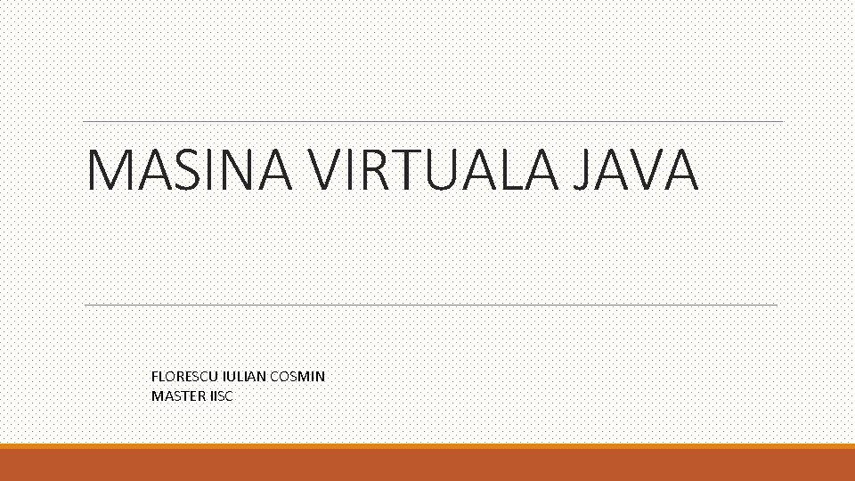 MASINA VIRTUALA JAVA FLORESCU IULIAN COSMIN MASTER IISC MASINA VIRTUALA JAVA FLORESCU IULIAN COSMIN MASTER IISC