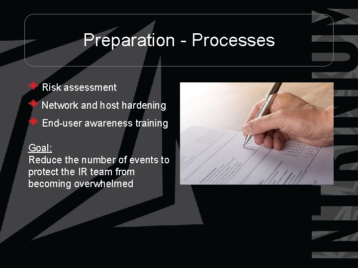 Preparation - Processes Risk assessment Network and host hardening End-user awareness training Goal: Reduce