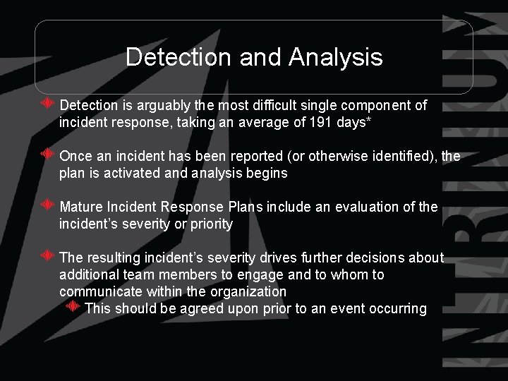 Detection and Analysis Detection is arguably the most difficult single component of incident response,