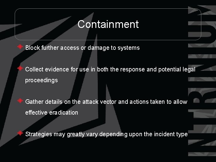 Containment Block further access or damage to systems Collect evidence for use in both