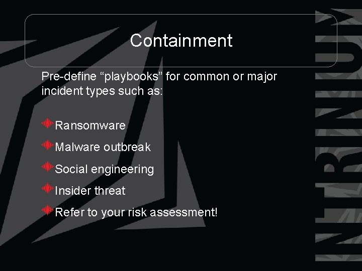 Containment Pre-define “playbooks” for common or major incident types such as: Ransomware Malware outbreak