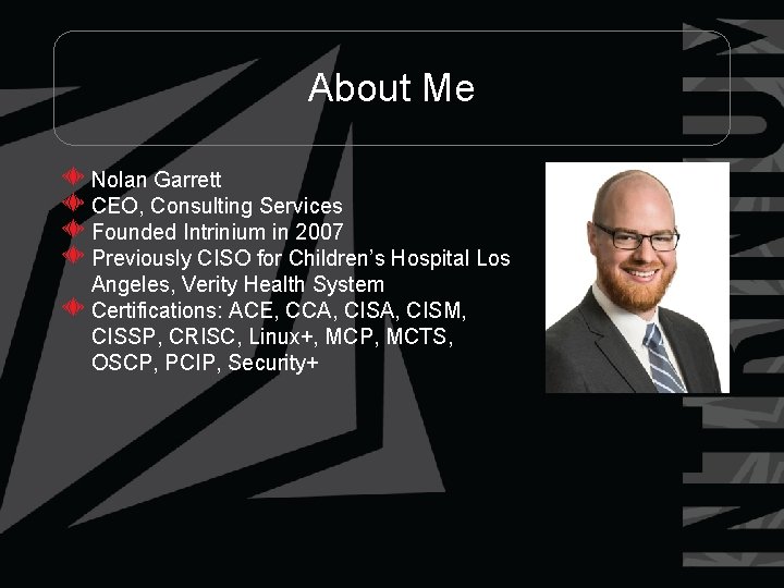 About Me Nolan Garrett CEO, Consulting Services Founded Intrinium in 2007 Previously CISO for