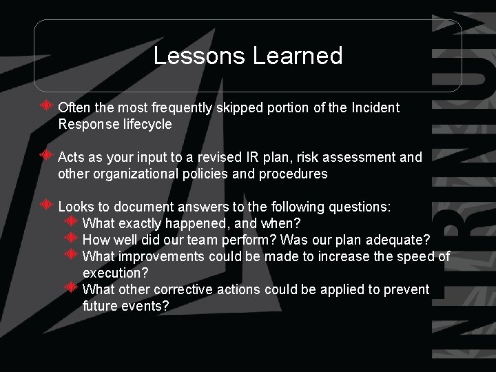 Lessons Learned Often the most frequently skipped portion of the Incident Response lifecycle Acts