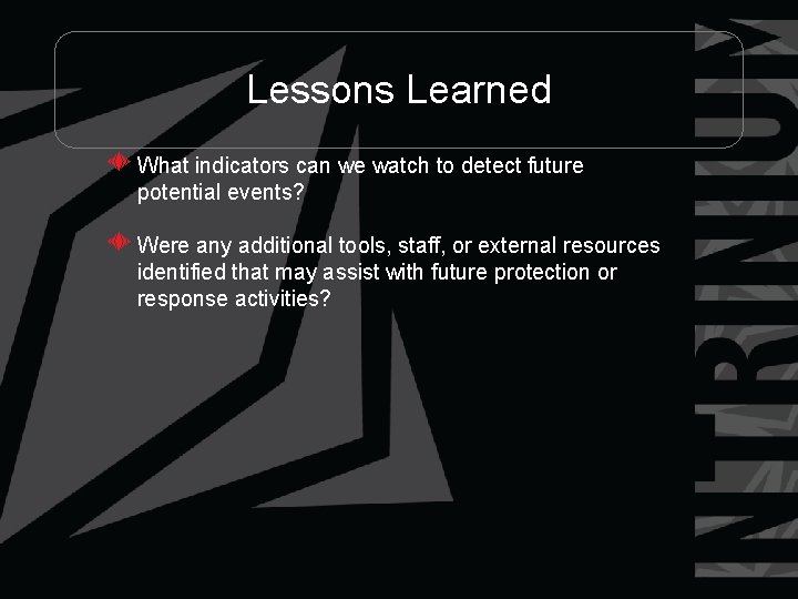 Lessons Learned What indicators can we watch to detect future potential events? Were any