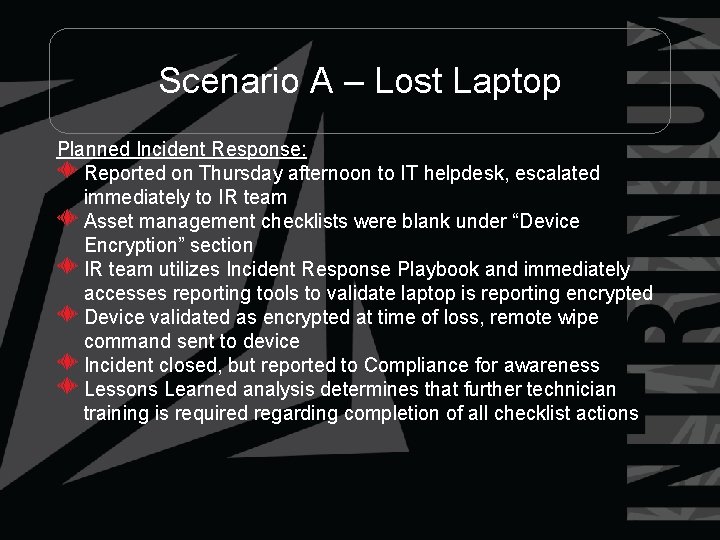 Scenario A – Lost Laptop Planned Incident Response: Reported on Thursday afternoon to IT