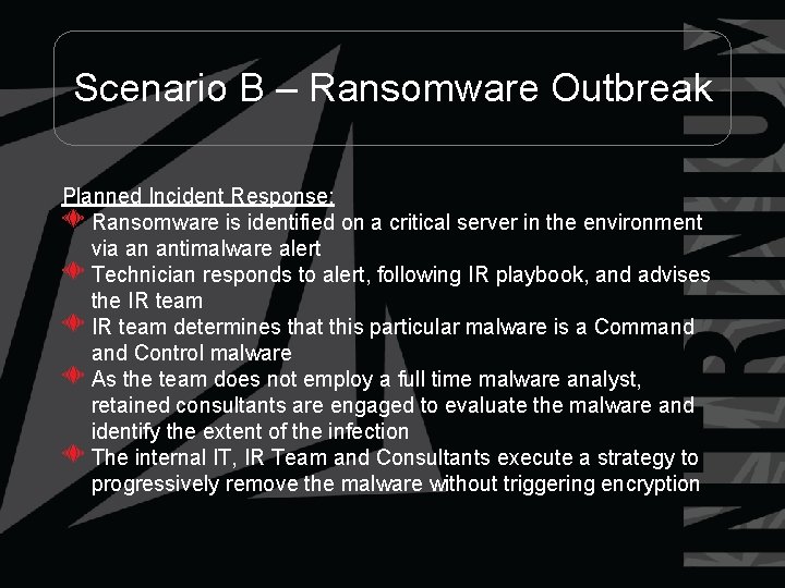 Scenario B – Ransomware Outbreak Planned Incident Response: Ransomware is identified on a critical