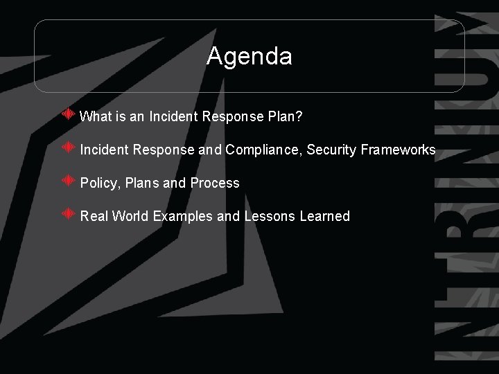 Agenda What is an Incident Response Plan? Incident Response and Compliance, Security Frameworks Policy,