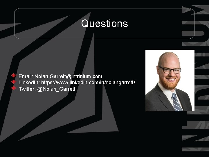 Questions Email: Nolan. Garrett@intrinium. com Linked. In: https: //www. linkedin. com/in/nolangarrett/ Twitter: @Nolan_Garrett 