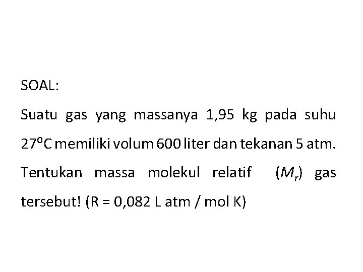 SOAL: Suatu gas yang massanya 1, 95 kg pada suhu 27⁰C memiliki volum 600