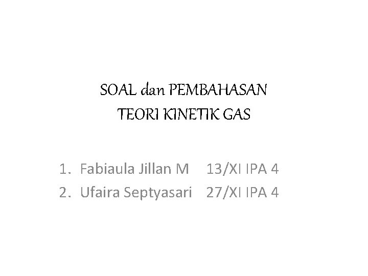 SOAL dan PEMBAHASAN TEORI KINETIK GAS 1. Fabiaula Jillan M 13/XI IPA 4 2.