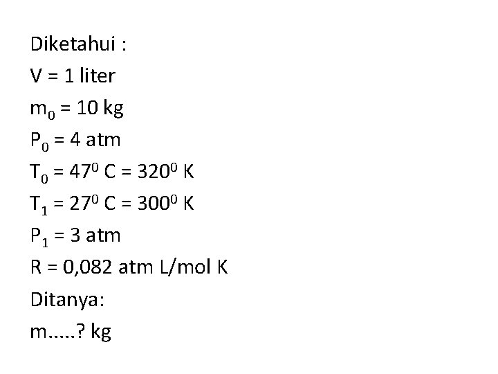 Diketahui : V = 1 liter m 0 = 10 kg P 0 =