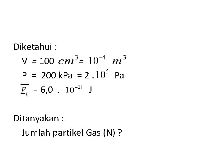 Diketahui : V = 100 = P = 200 k. Pa = 2. Pa