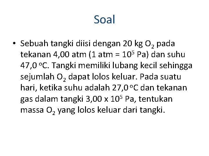 Soal • Sebuah tangki diisi dengan 20 kg O 2 pada tekanan 4, 00