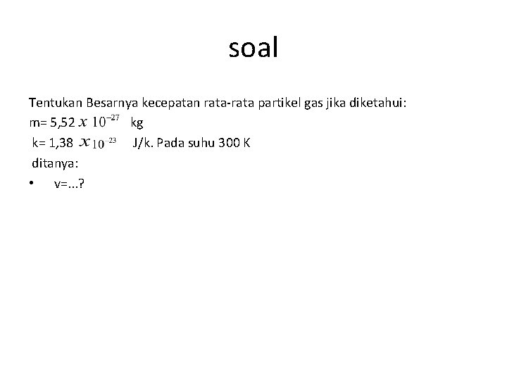 soal Tentukan Besarnya kecepatan rata-rata partikel gas jika diketahui: m= 5, 52 kg k=