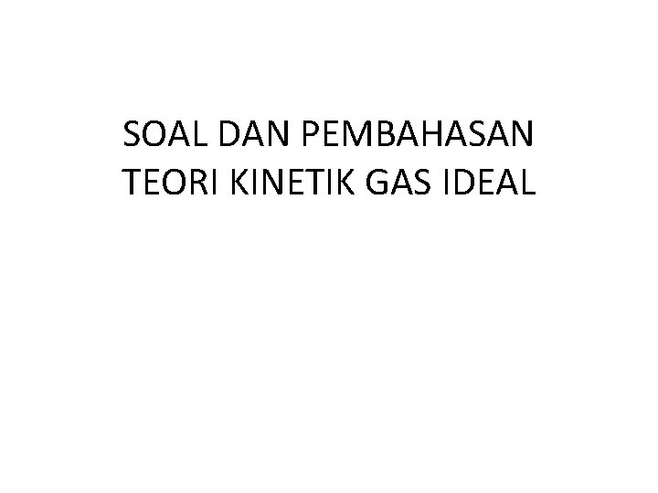 SOAL DAN PEMBAHASAN TEORI KINETIK GAS IDEAL Nama anggota: 1. Alya Puspitasari (XI IPA