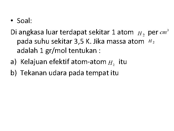 • Soal: Di angkasa luar terdapat sekitar 1 atom per pada suhu sekitar • Soal: Di angkasa luar terdapat sekitar 1 atom per pada suhu sekitar