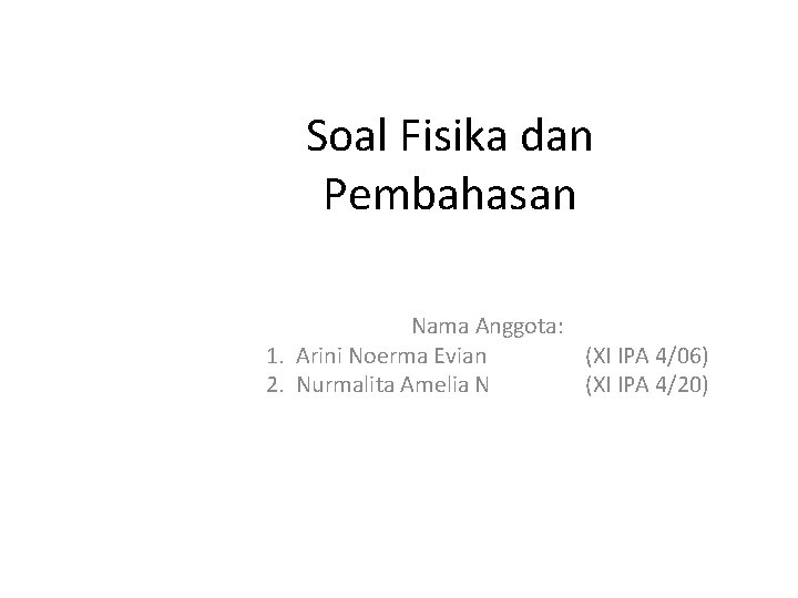 Soal Fisika dan Pembahasan Nama Anggota: 1. Arini Noerma Evian (XI IPA 4/06) 2.