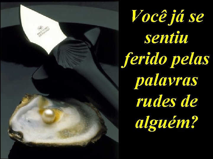 Você já se sentiu ferido pelas palavras rudes de alguém? 