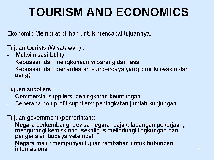 TOURISM AND ECONOMICS Ekonomi : Membuat pilihan untuk mencapai tujuannya. Tujuan tourists (Wisatawan) :