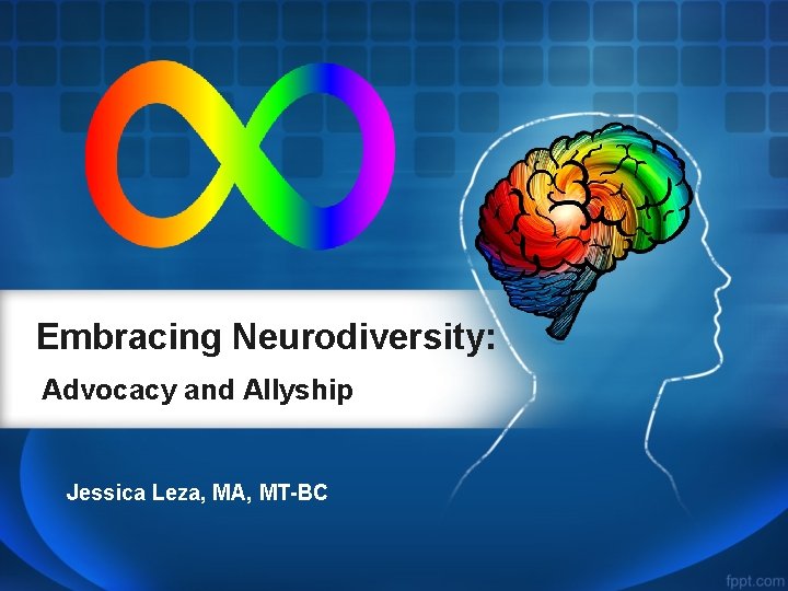 Embracing Neurodiversity: Advocacy and Allyship Jessica Leza, MA, MT-BC 