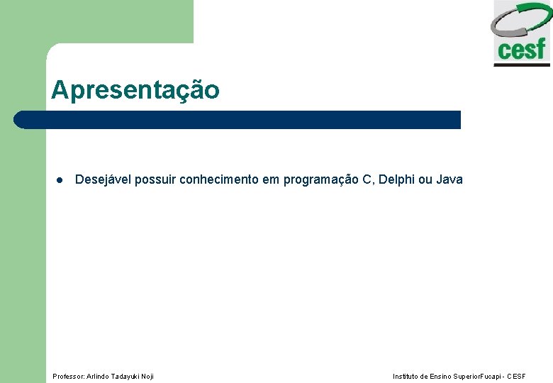 Apresentação l Desejável possuir conhecimento em programação C, Delphi ou Java Professor: Arlindo Tadayuki