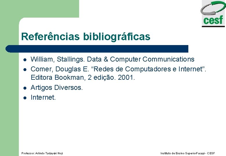 Referências bibliográficas l l William, Stallings. Data & Computer Communications Comer, Douglas E. “Redes