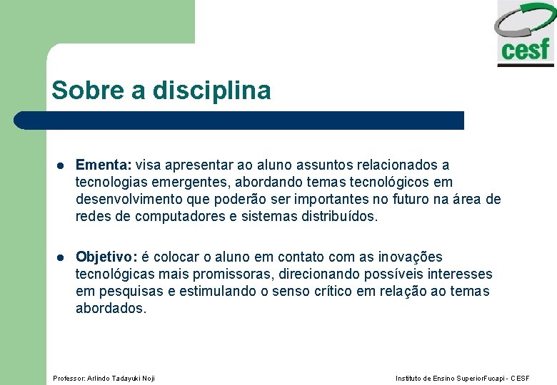 Sobre a disciplina l Ementa: visa apresentar ao aluno assuntos relacionados a tecnologias emergentes,