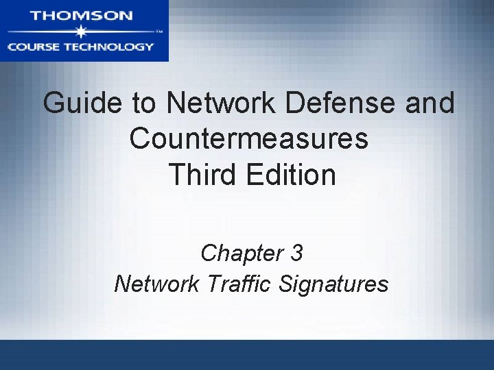 Guide to Network Defense and Countermeasures Third Edition Chapter 3 Network Traffic Signatures 