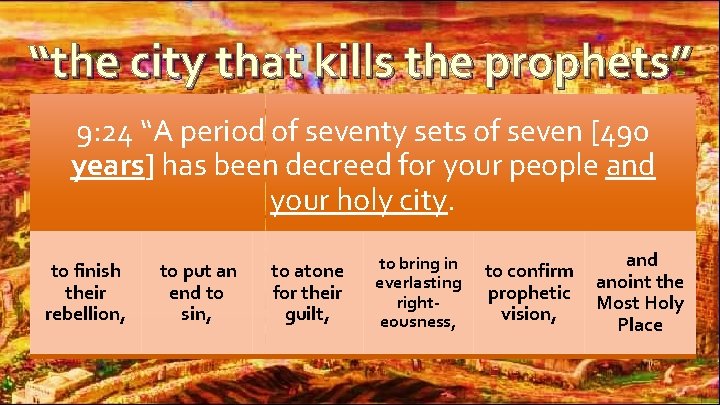 “the city that kills the prophets” 9: 24 “A period of seventy sets of “the city that kills the prophets” 9: 24 “A period of seventy sets of