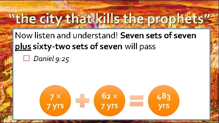 “the city that kills the prophets” Now listen and understand! Seven sets of seven “the city that kills the prophets” Now listen and understand! Seven sets of seven