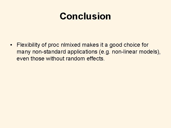 Conclusion • Flexibility of proc nlmixed makes it a good choice for many non-standard