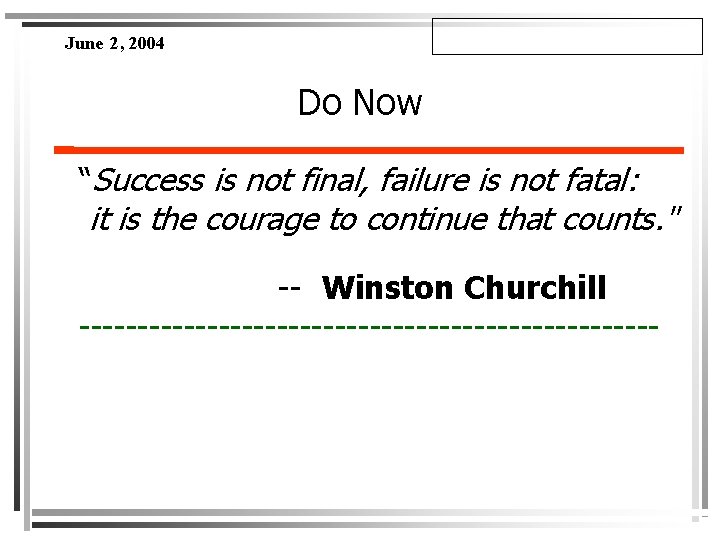 June 2, 2004 Do Now “Success is not final, failure is not fatal: it