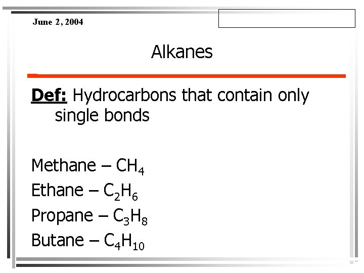 June 2, 2004 Alkanes Def: Hydrocarbons that contain only single bonds Methane – CH